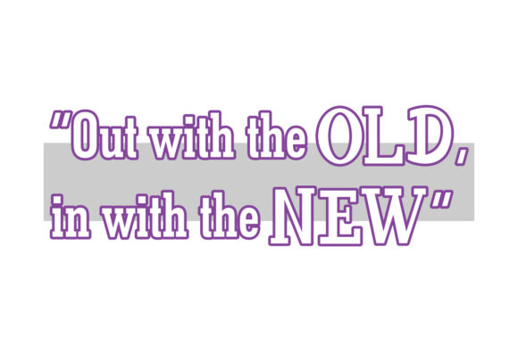 Out with the Old in with the New Quote